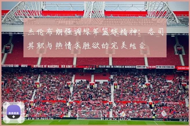 杰伦布朗强调绿军篮球精神：各司其职与热情求胜欲的完美结合
