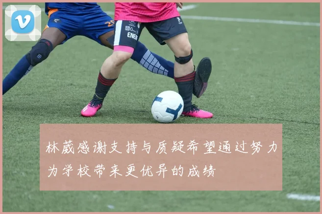 林葳感谢支持与质疑希望通过努力为学校带来更优异的成绩
