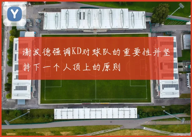 谢泼德强调KD对球队的重要性并坚持下一个人顶上的原则