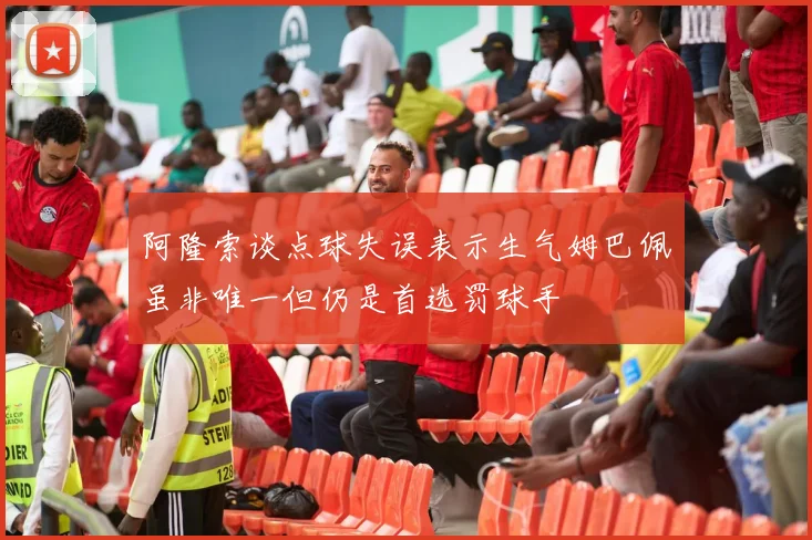 阿隆索谈点球失误表示生气姆巴佩虽非唯一但仍是首选罚球手