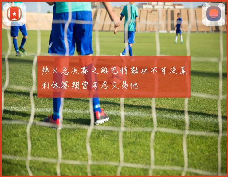 热火总决赛之路巴特勒功不可没莱利休赛期曾考虑交易他