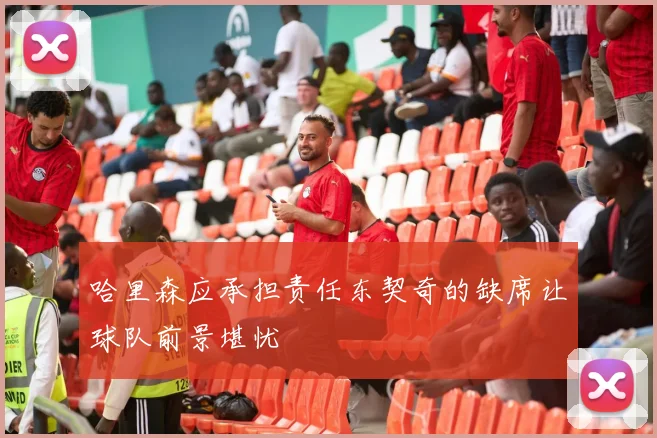 哈里森应承担责任东契奇的缺席让球队前景堪忧